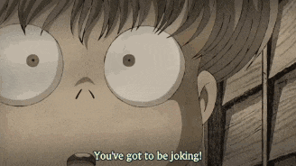 a cartoon character says you 've got to be joking !
