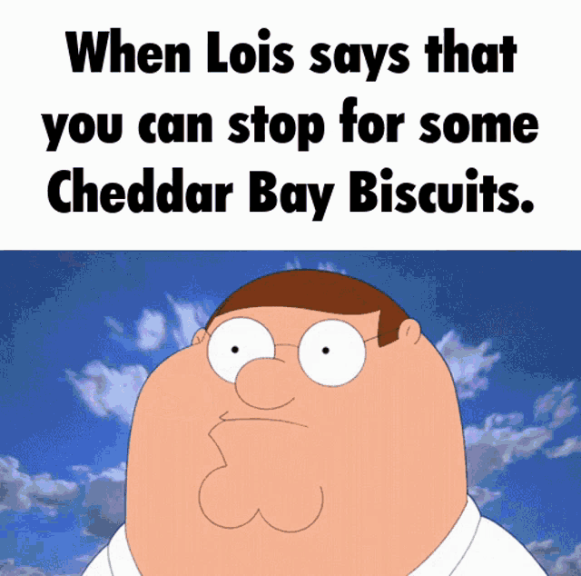 a cartoon of peter griffin with the words " when lois says that you can stop for some cheddar bay biscuits "