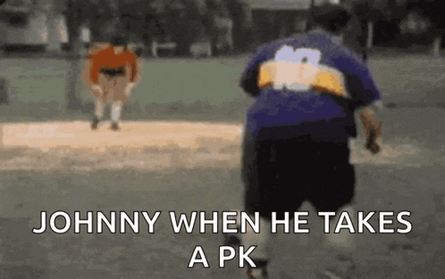 johnny when he takes a pk is written on the screen