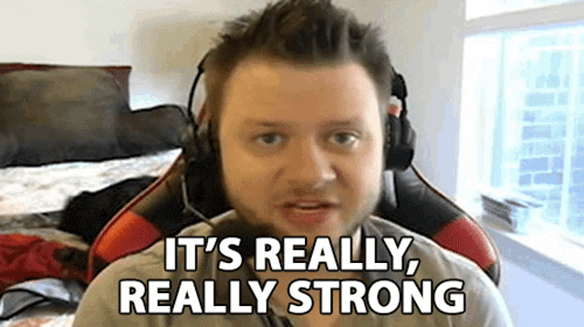 a man wearing headphones says it 's really really strong