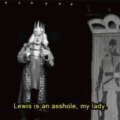 King Lewis Is An Asshole GIF - King Lewis Is An Asshole Stage Play GIFs