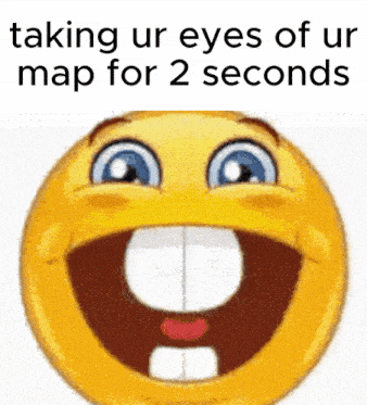 a smiley face with the words " taking ur eyes of ur map for 2 seconds " below it