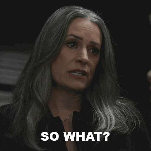 a woman with gray hair says " so what "