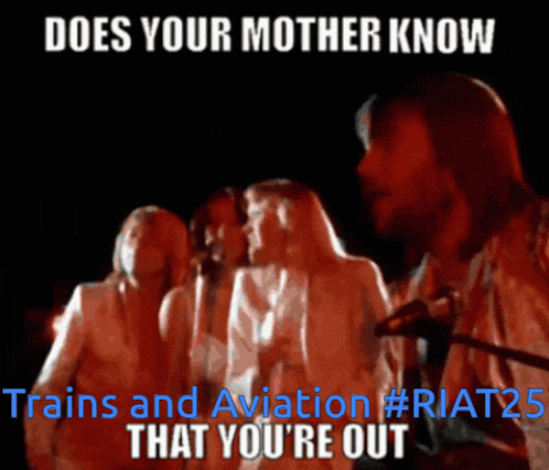 does your mother know that you 're out trains and aviation # riat25