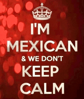a keep calm sign that says i 'm mexican and we don 't keep calm