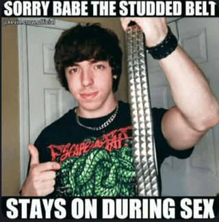 a young man holding a studded belt with the caption " sorry babe the studded belt stays on during sex " below him