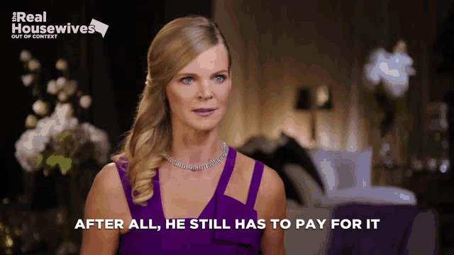 a woman in a purple dress with the words after all he still has to pay for it below her