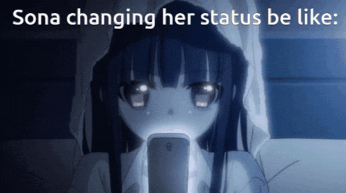 a cartoon of a girl looking at her phone with the caption sona changing her status be like