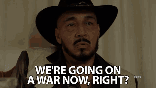 a man in a cowboy hat says " we 're going on a war now right ? "