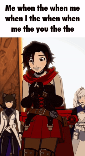 a meme of ruby rose from rwby with the caption me when the when me when i the when when me the you the