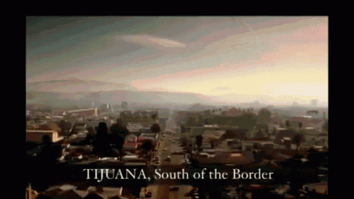 tijuana south of the border is written on a screen