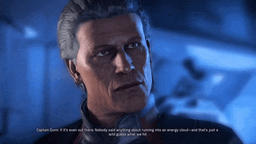 a man in a video game says captain dunn if it 's even out there nobody said anything about running into an energy cloud