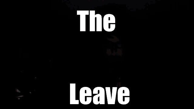a black background with the words " the leave " in white letters