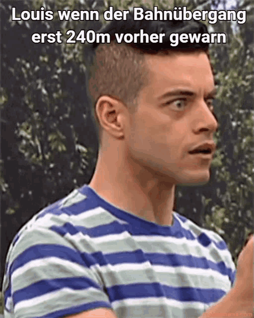a man wearing a striped shirt with the caption louis wenn der bahnubergang erst 240m vorher gewann