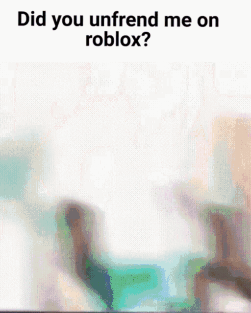 a picture of a girl with the words " did you unfriend me on roblox "