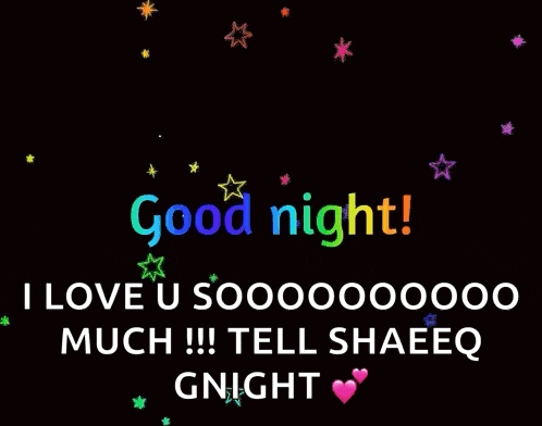 a black background with the words good night i love u sooooooo much !!! tell shaeeq gnight