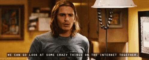 a man with long hair says we can go look at some crazy things on the internet together ..