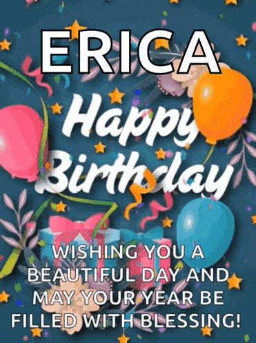 erica happy birthday wishing you a beautiful day and may your year be filled with blessing !