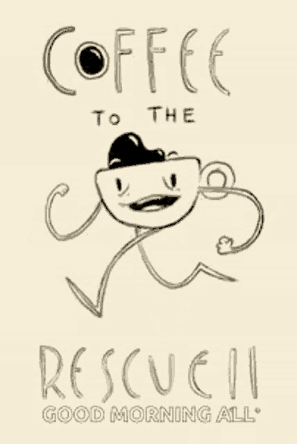 a drawing of a cup of coffee with a face and the words `` coffee to the rescue !! ''