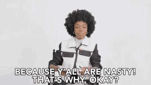 a woman with an afro says because y all are nasty that 's why okay .
