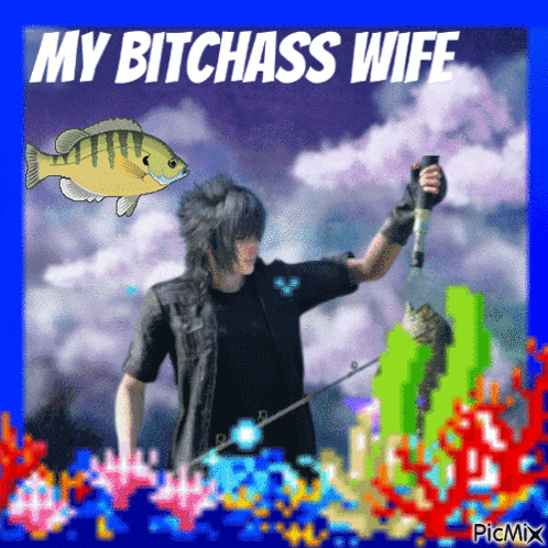 a picture of a man holding a fishing rod with the words my bitchass wife