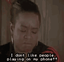 a woman is saying i dont like people playing on my phone .