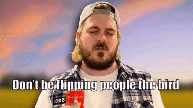 a man in a plaid shirt is holding a can of beer and says " don t be flipping people the bird "