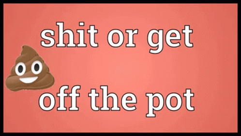 Shit Or Get Off The Pot Make A Decision GIF - Shit Or Get Off The Pot Make A Decision Procrastinator GIFs