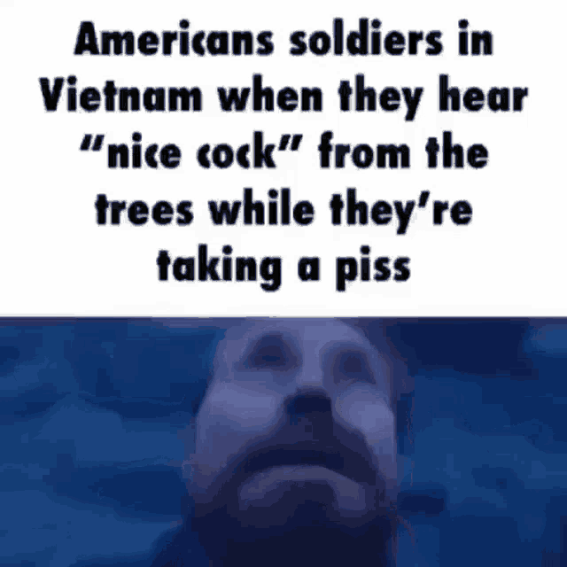 american soldiers in vietnam when they hear " nice cock " from the trees while they 're taking a piss
