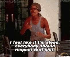 a woman says i feel like if i m sleep everybody should respect that shit