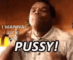 a man is saying i wanna lick dat pussy