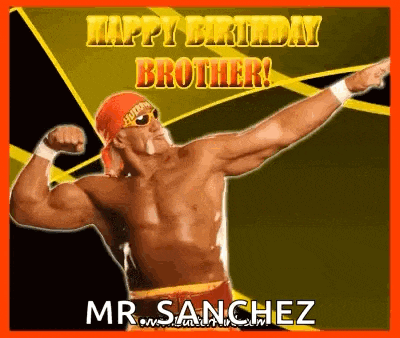 a picture of a wrestler with the words happy birthday brother mr sanchez