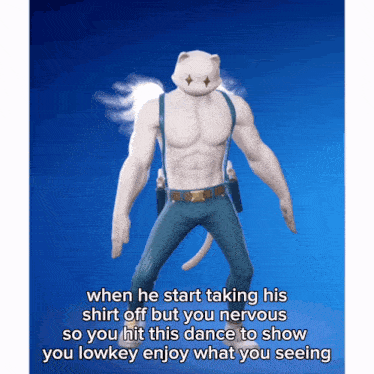 a meme of a man with a cat head says when he start taking his shirt off but you nervous so you hit this dance