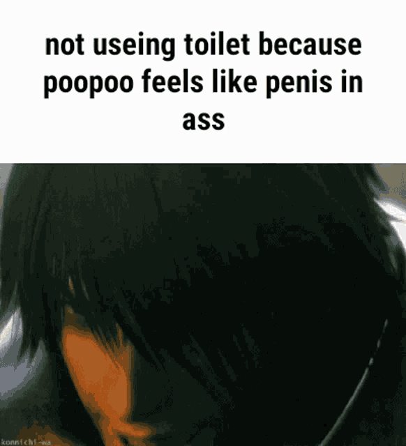 a picture of a person with the words not using toilet because poopoo feels like penis in ass