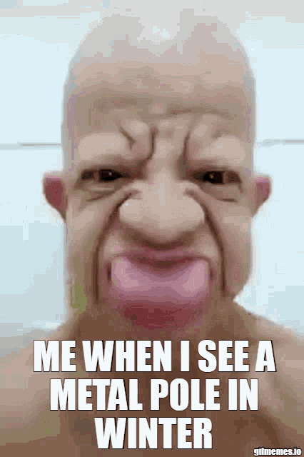 a bald man with a pink tongue and the words me when i see a metal pole in winter written on his face