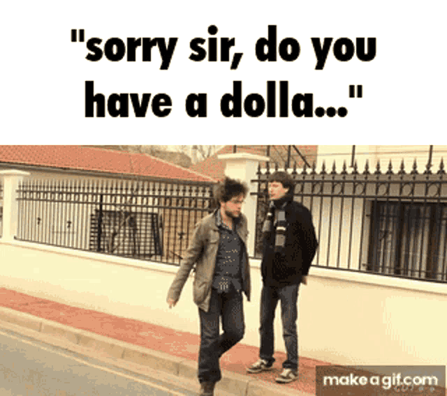 two men are walking down a sidewalk and one of them says " sorry sir do you have a dolla ... "