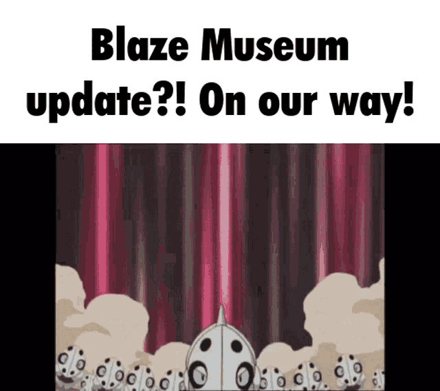 a blaze museum update on our way advertisement