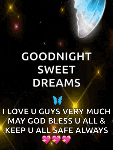 a goodnight sweet dreams i love u guys very much may god bless u all & keep u all safe always .