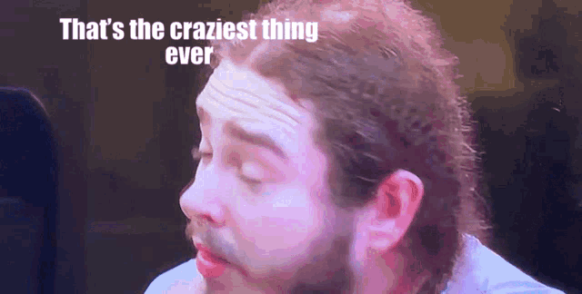 a close up of a man 's face with the words that 's the craziest thing ever