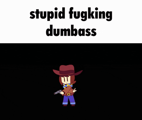 a cartoon of a cowboy holding a gun with the words stupid fugging dumbass above him