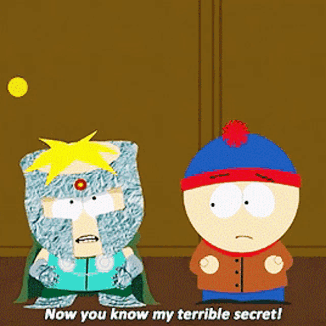 two south park characters are standing next to each other and one of them is saying " now you know my terrible secret "