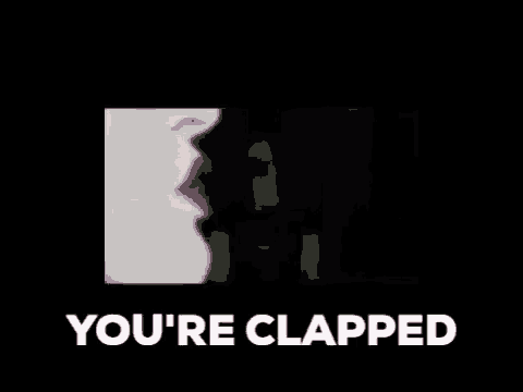a black screen with the words you 're clapped