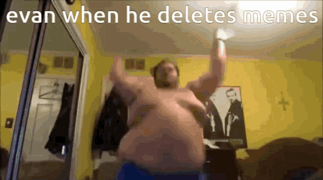 evan when he deletes memes is written above a man dancing in a room