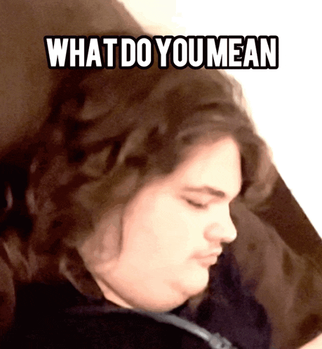 a man laying down with the words what do you mean written on his face