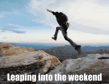 a picture of a person jumping off a cliff with the words leaping into the weekend below it
