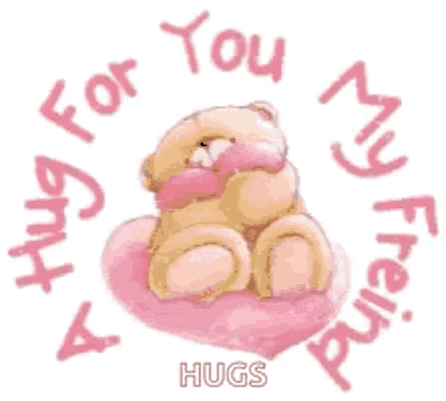 a teddy bear is sitting on a pink heart with the words a hug for you my friend hugs surrounding it .