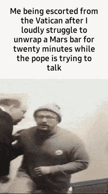 a meme about being escorted from the vatican after i loudly struggle to unwrap a mars bar for twenty minutes