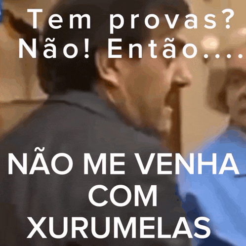 a picture of a man with the words tem provas nao entao nao me venha com xurumelas on it