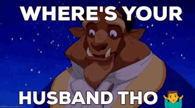 a cartoon of the beast from beauty and the beast with the caption where 's your husband tho