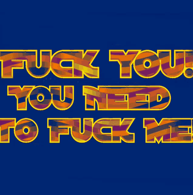 a blue background with the words " fuck you you need to fuck me " on it